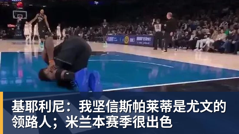 基耶利尼：我坚信斯帕莱蒂是尤文的领路人；米兰本赛季很出色