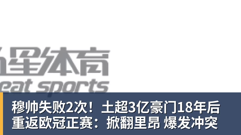 穆帅失败2次！土超3亿豪门18年后重返欧冠正赛：掀翻里昂 爆发冲突