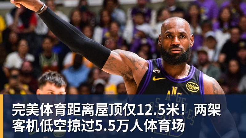 完美体育距离屋顶仅12.5米！两架客机低空掠过5.5万人体育场